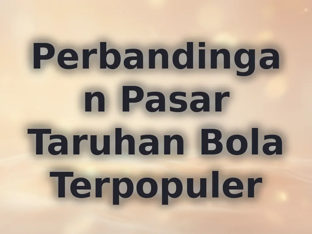 Perbandingan Pasar Taruhan Bola Terpopuler