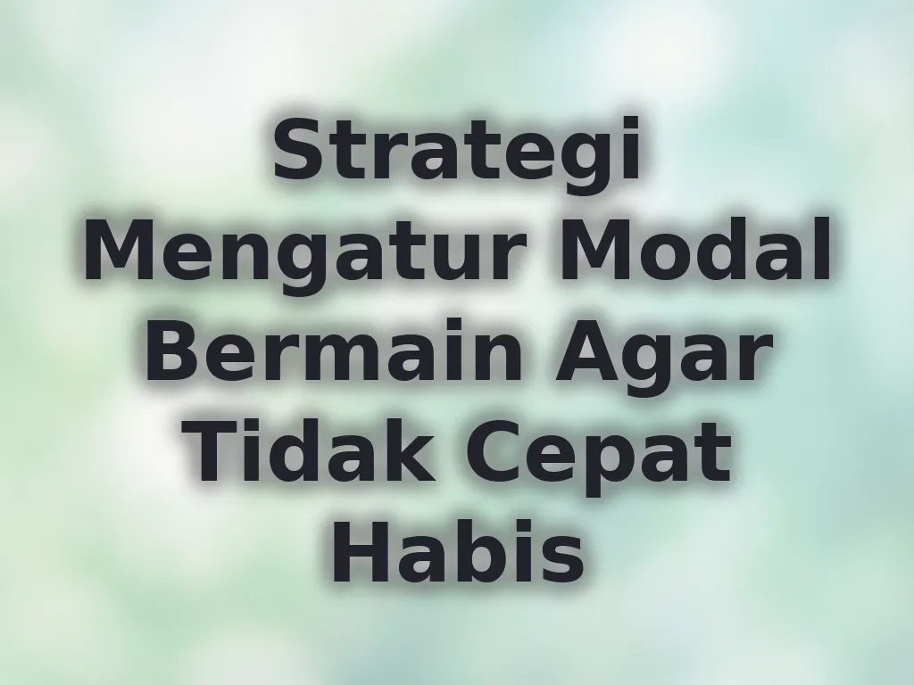 Strategi Mengatur Modal Bermain Agar Tidak Cepat Habis
