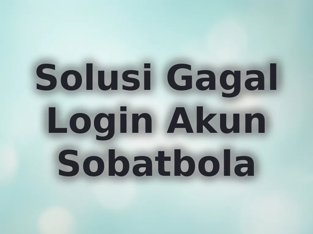 Solusi Gagal Login Akun Sobatbola